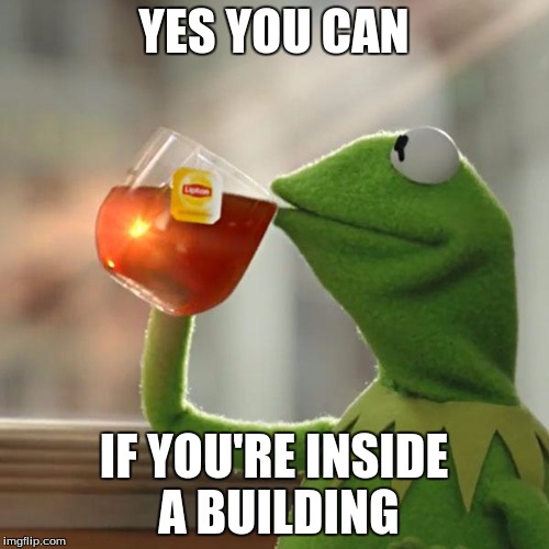 But That's None Of My Business Meme | YES YOU CAN IF YOU'RE INSIDE A BUILDING | image tagged in memes,but thats none of my business,kermit the frog | made w/ Imgflip meme maker