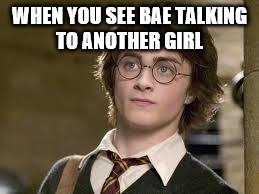Harry Potter | WHEN YOU SEE BAE TALKING TO ANOTHER GIRL | image tagged in harry potter | made w/ Imgflip meme maker
