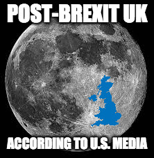 Post-BREXIT UK | POST-BREXIT UK; ACCORDING TO U.S. MEDIA | image tagged in brexit | made w/ Imgflip meme maker