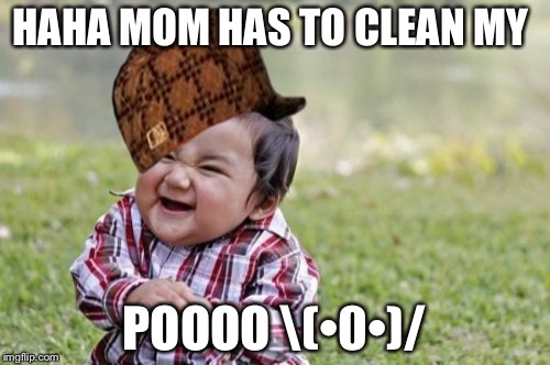 Evil Toddler | HAHA MOM HAS TO CLEAN MY; POOOO \(•0•)/ | image tagged in memes,evil toddler,scumbag | made w/ Imgflip meme maker