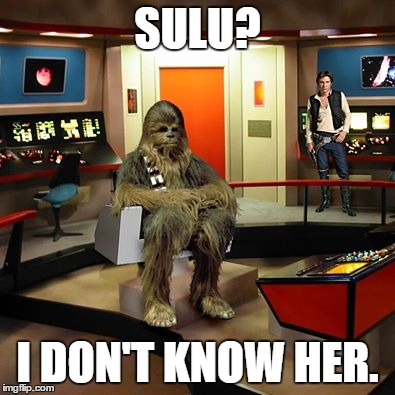 Who is she? | SULU? I DON'T KNOW HER. | image tagged in sulu,chewbacca,han solo,star wars,star trek | made w/ Imgflip meme maker