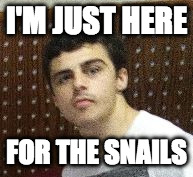 I'M JUST HERE; FOR THE SNAILS | image tagged in derp hugo | made w/ Imgflip meme maker