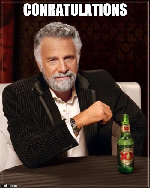 The Most Interesting Man In The World Meme | CONRATULATIONS | image tagged in memes,the most interesting man in the world | made w/ Imgflip meme maker