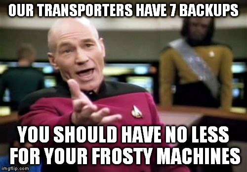 A message for Wendy's (and showing off my nerd-knowledge). | OUR TRANSPORTERS HAVE 7 BACKUPS; YOU SHOULD HAVE NO LESS FOR YOUR FROSTY MACHINES | image tagged in memes,picard wtf,frosty,wendy's,backup,nerd | made w/ Imgflip meme maker