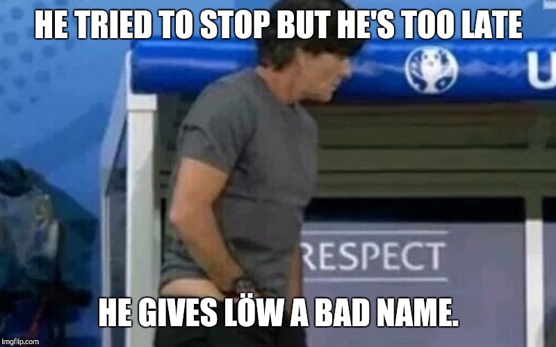 Jogi Bear Just Cannot Stop | HE TRIED TO STOP BUT HE'S TOO LATE; HE GIVES LÖW A BAD NAME. | image tagged in football,germany,german,manager | made w/ Imgflip meme maker