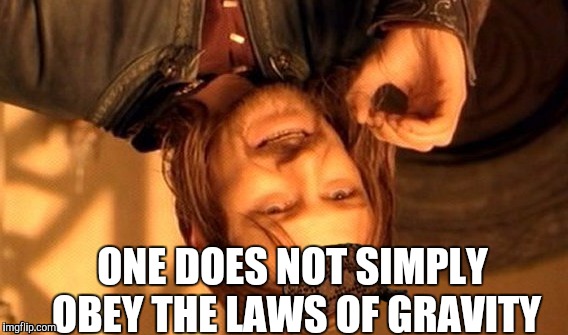 Sean Bean Gives Zero Fucks So Why Should You? | ONE DOES NOT SIMPLY OBEY THE LAWS OF GRAVITY | image tagged in memes,one does not simply,scumbag,sean bean,science,sir isaac newton | made w/ Imgflip meme maker