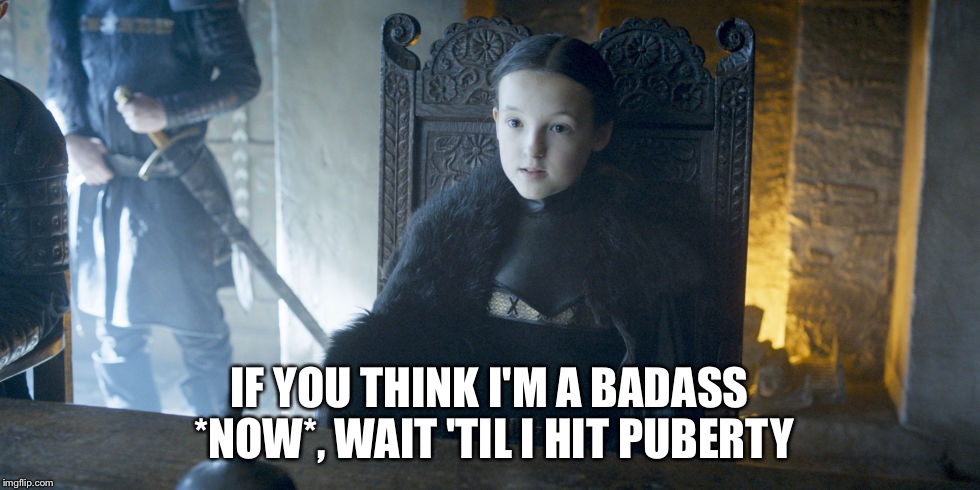 IF YOU THINK I'M A BADASS *NOW*, WAIT 'TIL I HIT PUBERTY | image tagged in ladymormont | made w/ Imgflip meme maker