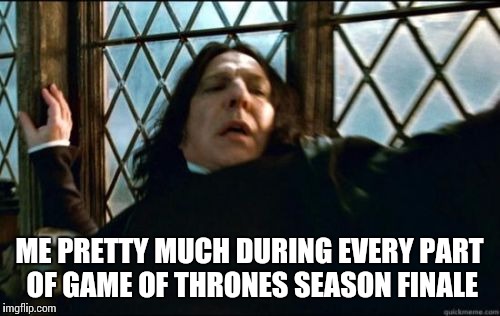 Snape Meme | ME PRETTY MUCH DURING EVERY PART OF GAME OF THRONES SEASON FINALE | image tagged in memes,snape | made w/ Imgflip meme maker