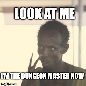 Look At Me Meme | LOOK AT ME; I'M THE DUNGEON MASTER NOW | image tagged in memes,look at me | made w/ Imgflip meme maker