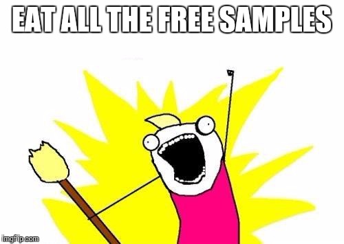 X All The Y | EAT ALL THE FREE SAMPLES | image tagged in memes,x all the y | made w/ Imgflip meme maker