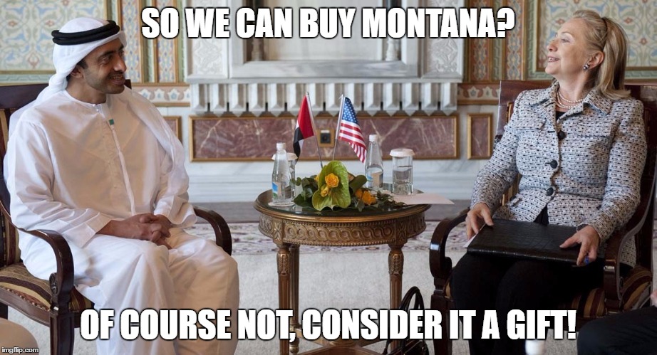 Montana | SO WE CAN BUY MONTANA? OF COURSE NOT, CONSIDER IT A GIFT! | image tagged in hillary,election,meme | made w/ Imgflip meme maker