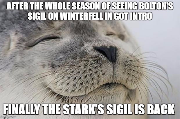 Satisfied Seal Meme | AFTER THE WHOLE SEASON OF SEEING BOLTON'S SIGIL ON WINTERFELL IN GOT INTRO; FINALLY THE STARK'S SIGIL IS BACK | image tagged in memes,satisfied seal,AdviceAnimals | made w/ Imgflip meme maker