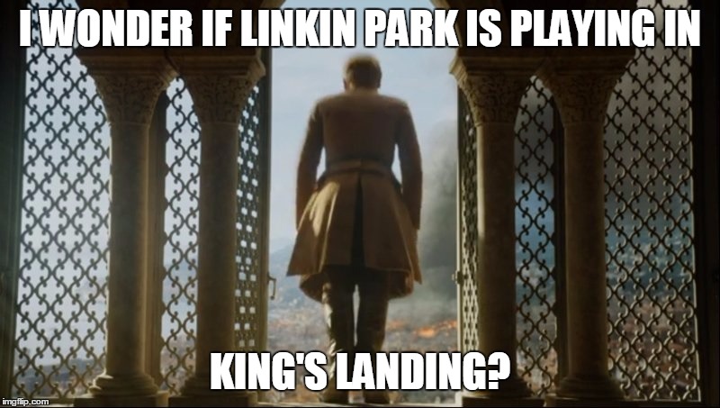 TommenFlies | I WONDER IF LINKIN PARK IS PLAYING IN; KING'S LANDING? | image tagged in tommenflies | made w/ Imgflip meme maker