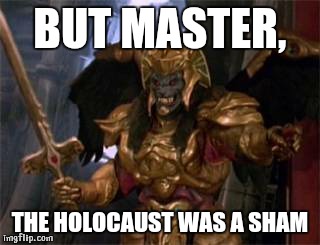 Zedd's going to pissed | BUT MASTER, THE HOLOCAUST WAS A SHAM | image tagged in goldar,power rangers,holocaust,lies,rage,jews | made w/ Imgflip meme maker