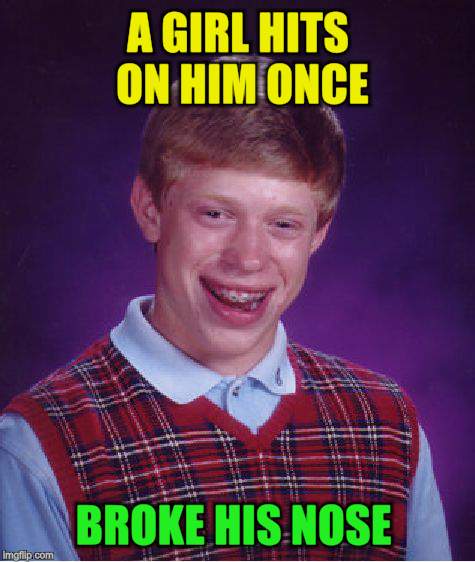 Bad Luck Brian Meme | A GIRL HITS ON HIM ONCE BROKE HIS NOSE | image tagged in memes,bad luck brian | made w/ Imgflip meme maker