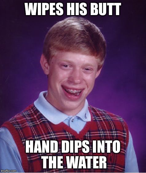 I hate toilets with high water levels |  WIPES HIS BUTT; HAND DIPS INTO THE WATER | image tagged in memes,bad luck brian | made w/ Imgflip meme maker