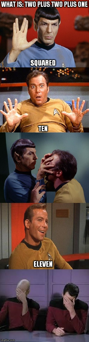 Illogical Kirk | WHAT IS: TWO PLUS TWO PLUS ONE; SQUARED; TEN; ELEVEN | image tagged in muh maths,i don't have that many fingers,that's captain dumbass to you,gimme another one | made w/ Imgflip meme maker