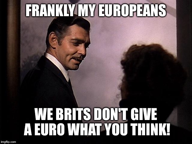 FRANKLY MY EUROPEANS WE BRITS DON'T GIVE A EURO WHAT YOU THINK! | made w/ Imgflip meme maker