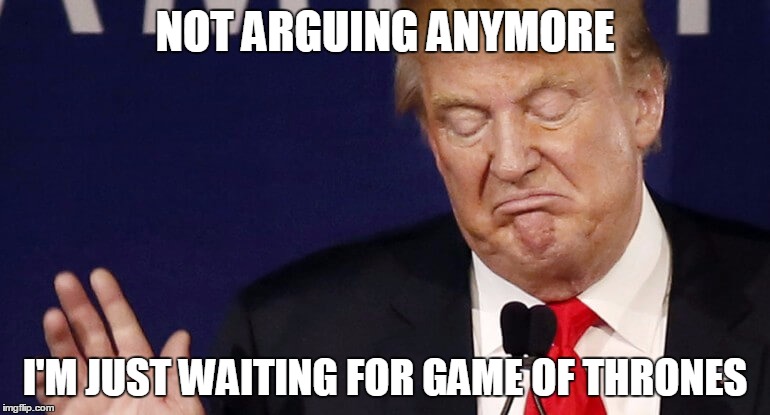 don't care game of thrones | NOT ARGUING ANYMORE; I'M JUST WAITING FOR GAME OF THRONES | image tagged in i don't care | made w/ Imgflip meme maker
