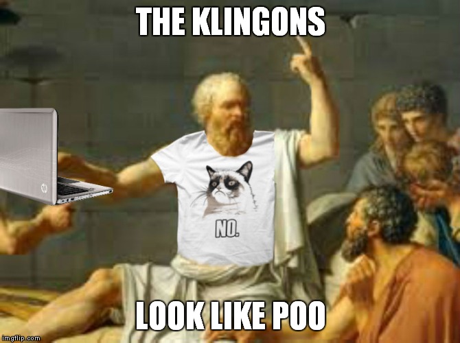 Socrates properly attired | THE KLINGONS LOOK LIKE POO | image tagged in socrates properly attired | made w/ Imgflip meme maker