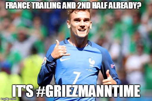 GriezmannTime | FRANCE TRAILING AND 2ND HALF ALREADY? IT'S #GRIEZMANNTIME | image tagged in euro 2016 | made w/ Imgflip meme maker