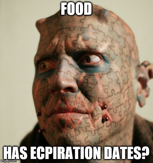 FOOD HAS ECPIRATION DATES? | made w/ Imgflip meme maker