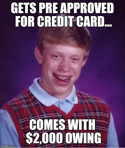Bad Luck Brian Meme | GETS PRE APPROVED FOR CREDIT CARD... COMES WITH $2,000 OWING | image tagged in memes,bad luck brian | made w/ Imgflip meme maker