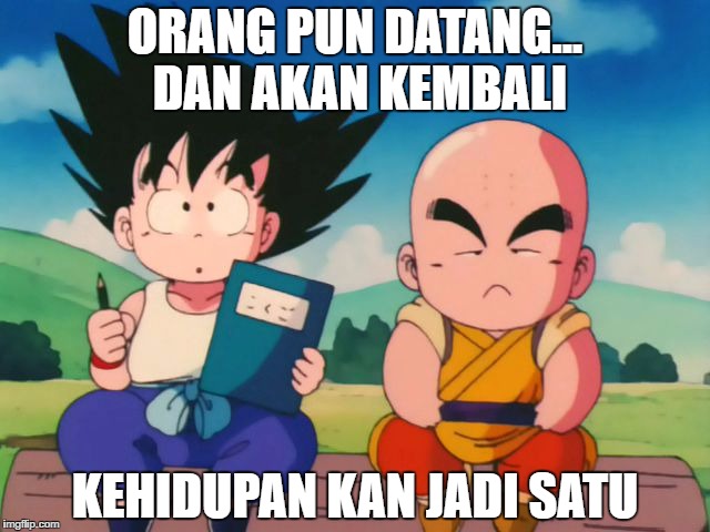 ORANG PUN DATANG... DAN AKAN KEMBALI; KEHIDUPAN KAN JADI SATU | made w/ Imgflip meme maker