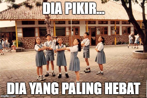 DIA PIKIR... DIA YANG PALING HEBAT | made w/ Imgflip meme maker