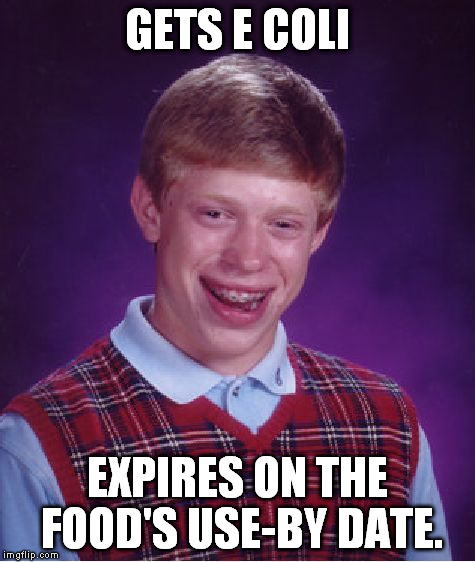 Bad Luck Brian Meme | GETS E COLI EXPIRES ON THE FOOD'S USE-BY DATE. | image tagged in memes,bad luck brian | made w/ Imgflip meme maker