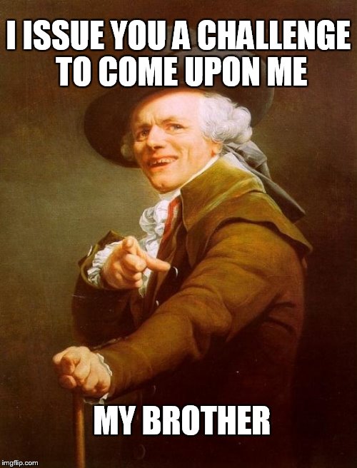 When you square up with class | I ISSUE YOU A CHALLENGE TO COME UPON ME; MY BROTHER | image tagged in memes,joseph ducreux,funny,dank memes | made w/ Imgflip meme maker