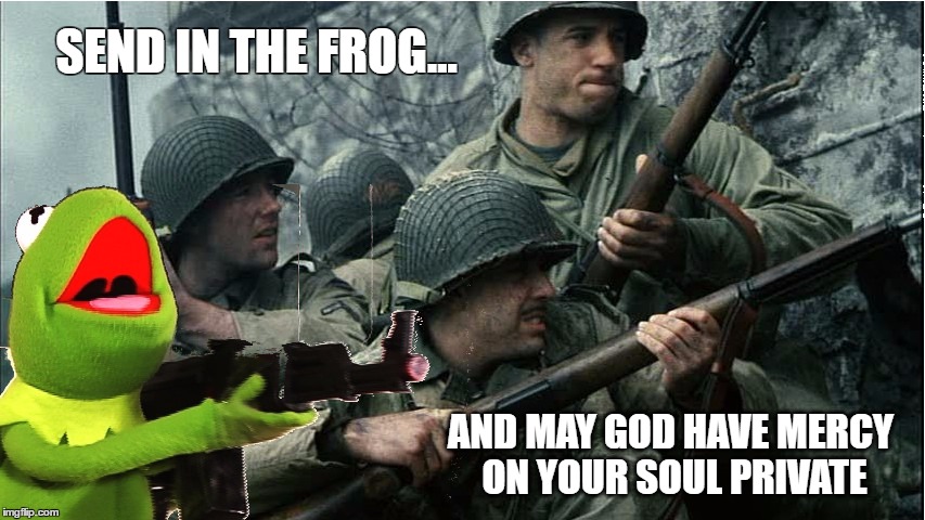 that time of the month ... | SEND IN THE FROG... AND MAY GOD HAVE MERCY ON YOUR SOUL PRIVATE | image tagged in memes,kermit the frog,saving private ryan,miss piggy,first world problems,am i the only one around here | made w/ Imgflip meme maker
