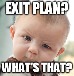 Skeptical Baby | EXIT PLAN? WHAT'S THAT? | image tagged in memes,skeptical baby | made w/ Imgflip meme maker