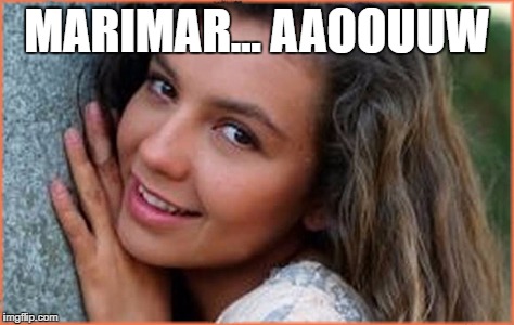 MARIMAR... AAOOUUW | made w/ Imgflip meme maker