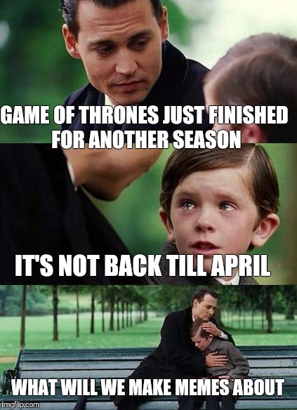 I demand Season 7 starts now! | GAME OF THRONES JUST FINISHED FOR ANOTHER SEASON; IT'S NOT BACK TILL APRIL; WHAT WILL WE MAKE MEMES ABOUT | image tagged in crying-boy-on-a-bench | made w/ Imgflip meme maker