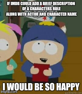 Craig Would Be So Happy | IF IMDB COULD ADD A BRIEF DESCRIPTION OF A CHARACTERS ROLE ALONG WITH ACTOR AND CHARACTER NAME; I WOULD BE SO HAPPY | image tagged in craig would be so happy,AdviceAnimals | made w/ Imgflip meme maker
