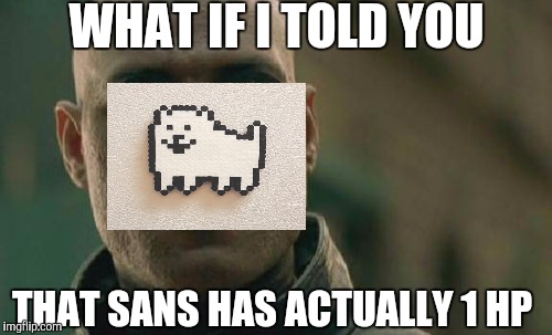 TOBY FOX HAS SPOKEN :0 | WHAT IF I TOLD YOU; THAT SANS HAS ACTUALLY 1 HP | image tagged in annoying dogundertale,sans undertale | made w/ Imgflip meme maker