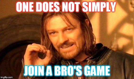 One Does Not Simply | ONE DOES NOT SIMPLY; JOIN A BRO'S GAME | image tagged in memes,one does not simply | made w/ Imgflip meme maker