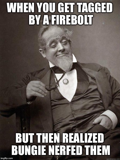 1889 Guy | WHEN YOU GET TAGGED BY A FIREBOLT; BUT THEN REALIZED BUNGIE NERFED THEM | image tagged in 1889 guy | made w/ Imgflip meme maker