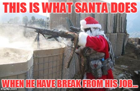 Santa have a break... | THIS IS WHAT SANTA DOES; WHEN HE HAVE BREAK FROM HIS JOB... | image tagged in memes,hohoho | made w/ Imgflip meme maker