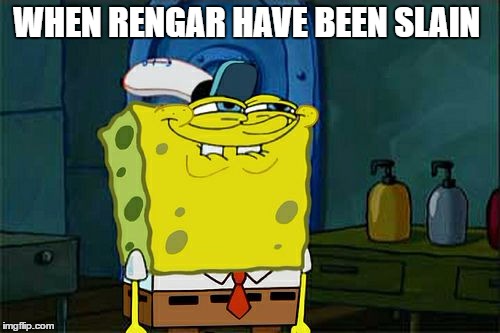 Don't You Squidward | WHEN RENGAR HAVE BEEN SLAIN | image tagged in memes,dont you squidward | made w/ Imgflip meme maker