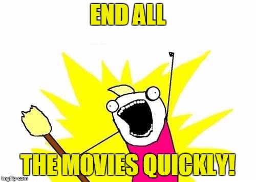 X All The Y Meme | END ALL THE MOVIES QUICKLY! | image tagged in memes,x all the y | made w/ Imgflip meme maker