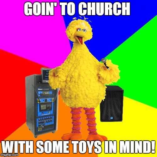 This time, Big Bird sings Culture Club! | GOIN' TO CHURCH; WITH SOME TOYS IN MIND! | image tagged in wrong lyrics karaoke big bird,misheard,80s music,oops,funny memes,culture club | made w/ Imgflip meme maker