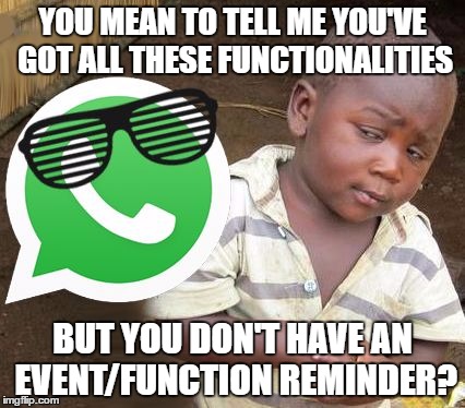 Skeptical WhatsApp user | YOU MEAN TO TELL ME YOU'VE GOT ALL THESE FUNCTIONALITIES; BUT YOU DON'T HAVE AN EVENT/FUNCTION REMINDER? | image tagged in skeptical about whatsapp,third world skeptical kid,whatsapp,poop whatsapp | made w/ Imgflip meme maker