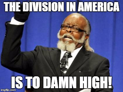 We're even divided within our parties...  | THE DIVISION IN AMERICA; IS TO DAMN HIGH! | image tagged in memes,too damn high,politics,division,parties | made w/ Imgflip meme maker