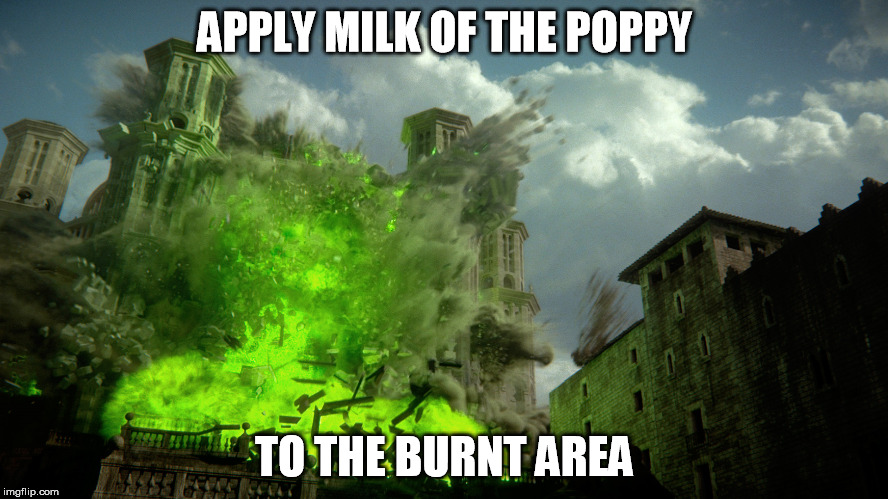 The latest Game of Thrones episode | APPLY MILK OF THE POPPY; TO THE BURNT AREA | image tagged in game of thrones,spoilers | made w/ Imgflip meme maker