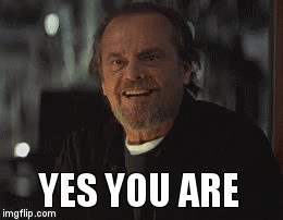 Yes you are! | YES YOU ARE | image tagged in gifs | made w/ Imgflip video-to-gif maker