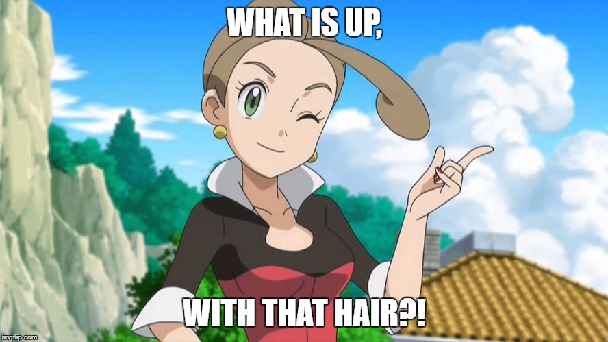 i want to know what hair fixer she uses | WHAT IS UP, WITH THAT HAIR?! | image tagged in pokemon | made w/ Imgflip meme maker