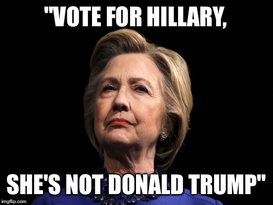 "VOTE FOR HILLARY, SHE'S NOT DONALD TRUMP" | made w/ Imgflip meme maker