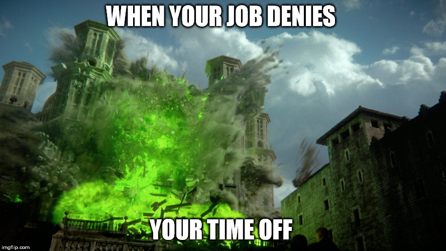 WHEN YOUR JOB DENIES; YOUR TIME OFF | image tagged in game of thrones,work sucks | made w/ Imgflip meme maker